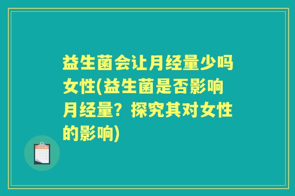 益生菌会让量少吗女性(益生菌是否影响量?探究其对女性的影响) 益生菌会让量少吗女性(益生菌是否影响量?探究其对女性的影响)