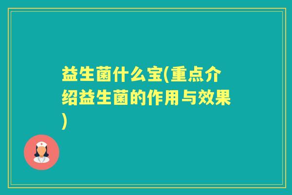 益生菌什么宝(重点介绍益生菌的作用与效果) 益生菌什么宝(重点介绍益生菌的作用与效果)