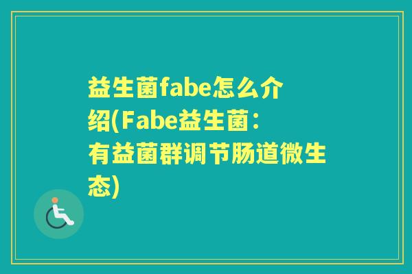 益生菌fabe怎么介绍(Fabe益生菌:有益菌群调节肠道微生态) 益生菌fabe怎么介绍(Fabe益生菌:有益菌群调节肠道微生态)