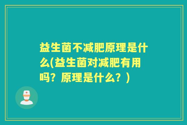 益生菌不原理是什么(益生菌对有用吗？原理是什么？)