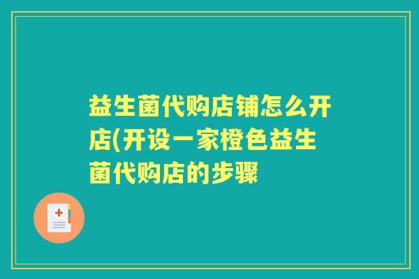 益生菌代购店铺怎么开店(开设一家橙色益生菌代购店的步骤 益生菌代购店铺怎么开店(开设一家橙色益生菌代购店的步骤