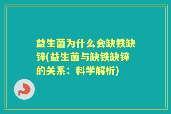 益生菌为什么会缺铁缺锌(益生菌与缺铁缺锌的关系:科学解析) 益生菌为什么会缺铁缺锌(益生菌与缺铁缺锌的关系:科学解析)