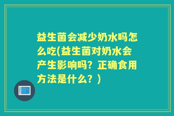 益生菌会减少奶水吗怎么吃(益生菌对奶水会产生影响吗?正确食用方法是什么?) 益生菌会减少奶水吗怎么吃(益生菌对奶水会产生影响吗?正确食用方法是什么?)