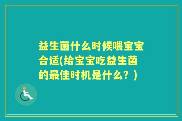 益生菌什么时候喂宝宝合适(给宝宝吃益生菌的佳时机是什么?) 益生菌什么时候喂宝宝合适(给宝宝吃益生菌的佳时机是什么?)