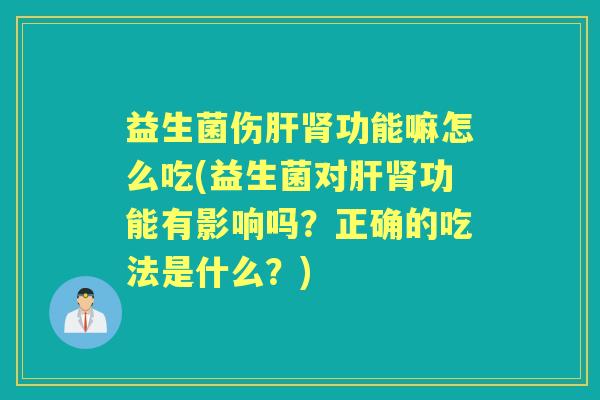 益生菌伤功能嘛怎么吃(益生菌对功能有影响吗?正确的吃法是什么?) 益生菌伤功能嘛怎么吃(益生菌对功能有影响吗?正确的吃法是什么?)