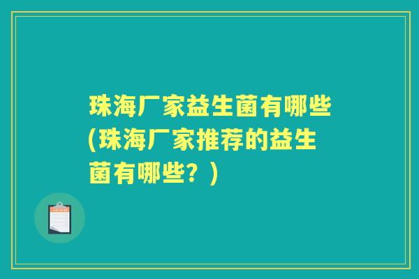 珠海厂家益生菌有哪些(珠海厂家推荐的益生菌有哪些?) 珠海厂家益生菌有哪些(珠海厂家推荐的益生菌有哪些?)