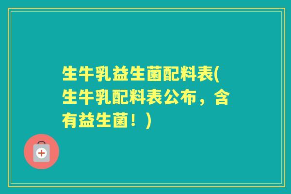 生牛乳益生菌配料表(生牛乳配料表公布，含有益生菌！)