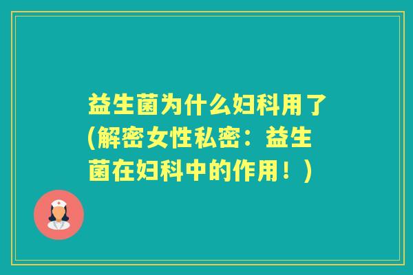益生菌为什么用了(解密女性私密：益生菌在中的作用！)