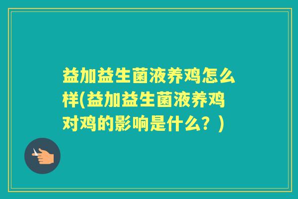 益加益生菌液养鸡怎么样(益加益生菌液养鸡对鸡的影响是什么?) 益加益生菌液养鸡怎么样(益加益生菌液养鸡对鸡的影响是什么?)