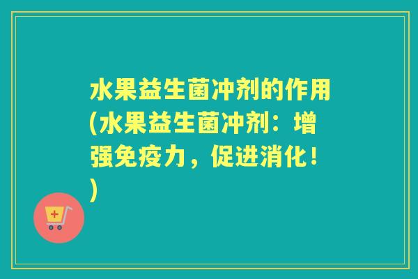 水果益生菌冲剂的作用(水果益生菌冲剂：增强力，促进消化！)