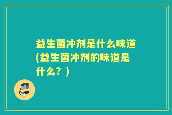 益生菌冲剂是什么味道(益生菌冲剂的味道是什么?) 益生菌冲剂是什么味道(益生菌冲剂的味道是什么?)