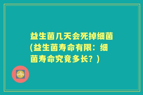 益生菌几天会死掉(益生菌寿命有限：寿命究竟多长？)