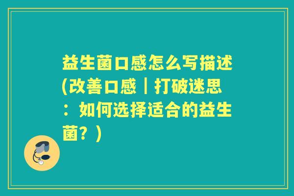 益生菌口感怎么写描述(改善口感｜打破迷思：如何选择适合的益生菌？)