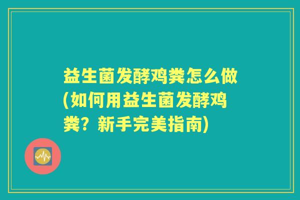益生菌发酵鸡粪怎么做(如何用益生菌发酵鸡粪？新手完美指南)