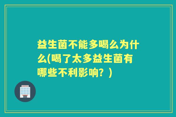 益生菌不能多喝么为什么(喝了太多益生菌有哪些不利影响?) 益生菌不能多喝么为什么(喝了太多益生菌有哪些不利影响?)