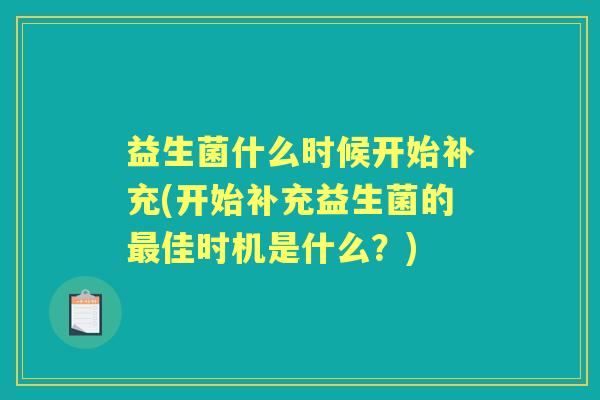 益生菌什么时候开始补充(开始补充益生菌的佳时机是什么?) 益生菌什么时候开始补充(开始补充益生菌的佳时机是什么?)
