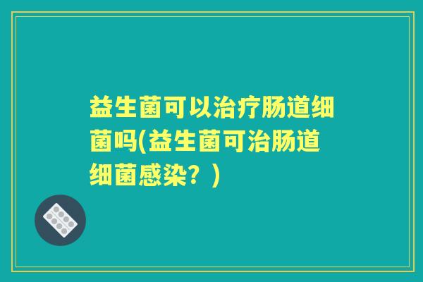 益生菌可以肠道吗(益生菌可肠道？)