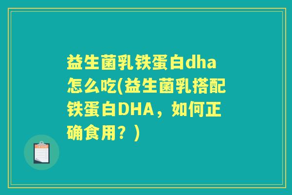 益生菌乳铁蛋白dha怎么吃(益生菌乳搭配铁蛋白DHA,如何正确食用?) 益生菌乳铁蛋白dha怎么吃(益生菌乳搭配铁蛋白DHA,如何正确食用?)