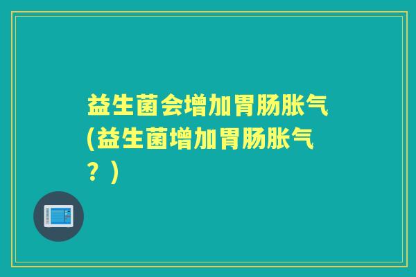 益生菌会增加(益生菌增加?) 益生菌会增加(益生菌增加?)