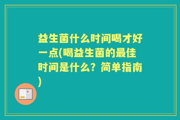 益生菌什么时间喝才好一点(喝益生菌的佳时间是什么？简单指南)