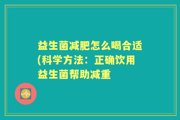 益生菌怎么喝合适(科学方法:正确饮用益生菌帮助减重 益生菌怎么喝合适(科学方法:正确饮用益生菌帮助减重