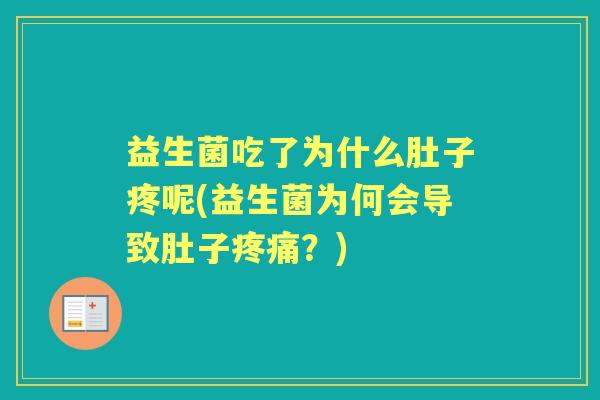 益生菌吃了为什么肚子疼呢(益生菌为何会导致肚子?) 益生菌吃了为什么肚子疼呢(益生菌为何会导致肚子?)