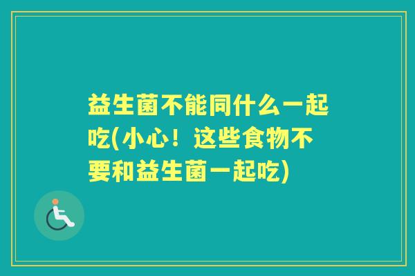 益生菌不能同什么一起吃(小心!这些食物不要和益生菌一起吃) 益生菌不能同什么一起吃(小心!这些食物不要和益生菌一起吃)