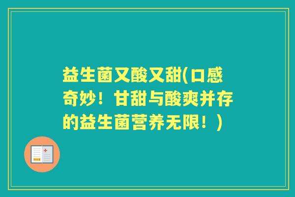 益生菌又酸又甜(口感奇妙！甘甜与酸爽并存的益生菌营养无限！)