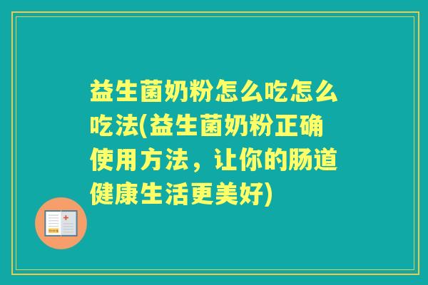 益生菌奶粉怎么吃怎么吃法(益生菌奶粉正确使用方法,让你的肠道健康生活更美好) 益生菌奶粉怎么吃怎么吃法(益生菌奶粉正确使用方法,让你的肠道健康生活更美好)