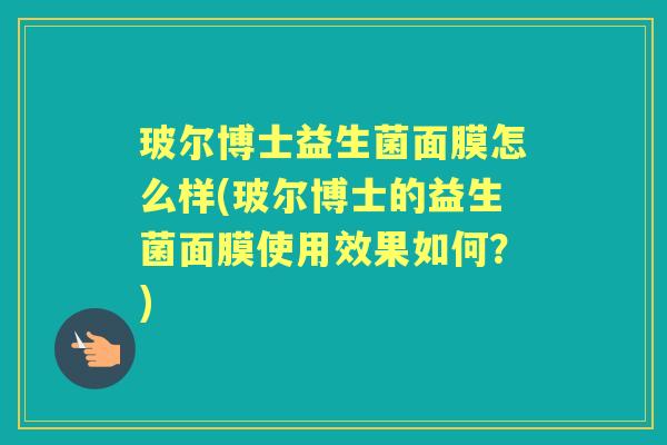 玻尔博士益生菌面膜怎么样(玻尔博士的益生菌面膜使用效果如何？)