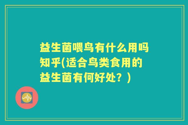 益生菌喂鸟有什么用吗知乎(适合鸟类食用的益生菌有何好处?) 益生菌喂鸟有什么用吗知乎(适合鸟类食用的益生菌有何好处?)