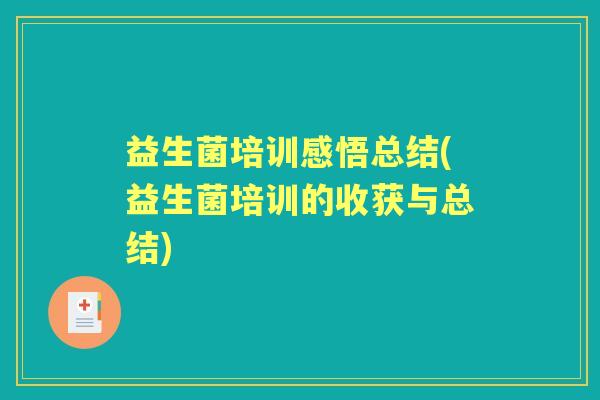 益生菌培训感悟总结(益生菌培训的收获与总结)