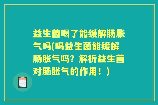 益生菌喝了能缓解肠吗(喝益生菌能缓解肠吗?解析益生菌对肠的作用!) 益生菌喝了能缓解肠吗(喝益生菌能缓解肠吗?解析益生菌对肠的作用!)