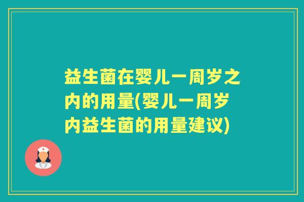 益生菌在婴儿一周岁之内的用量(婴儿一周岁内益生菌的用量建议)