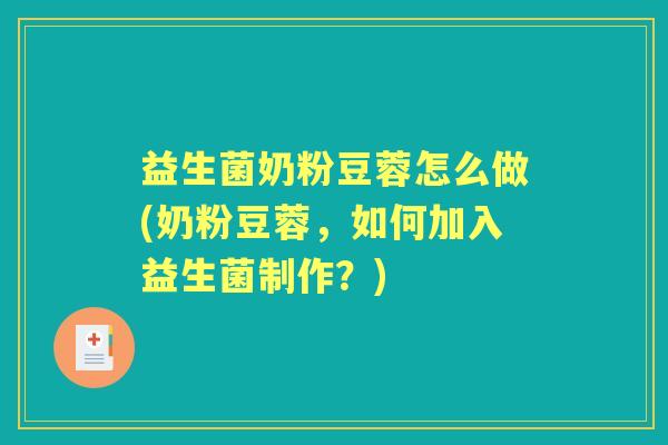 益生菌奶粉豆蓉怎么做(奶粉豆蓉,如何加入益生菌制作?) 益生菌奶粉豆蓉怎么做(奶粉豆蓉,如何加入益生菌制作?)