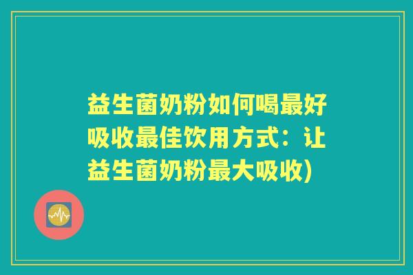 益生菌奶粉如何喝好吸收佳饮用方式:让益生菌奶粉大吸收) 益生菌奶粉如何喝好吸收佳饮用方式:让益生菌奶粉大吸收)