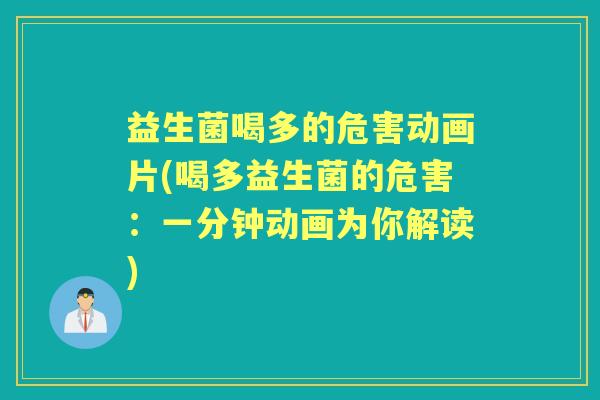 益生菌喝多的危害动画片(喝多益生菌的危害：一分钟动画为你解读)