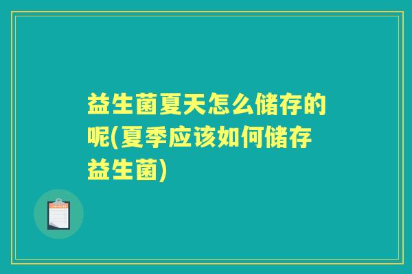 益生菌夏天怎么储存的呢(夏季应该如何储存益生菌)