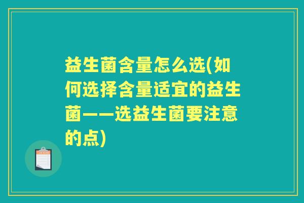益生菌含量怎么选(如何选择含量适宜的益生菌——选益生菌要注意的点) 益生菌含量怎么选(如何选择含量适宜的益生菌——选益生菌要注意的点)
