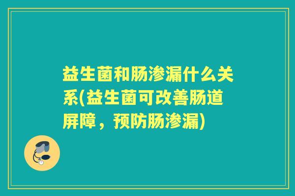 益生菌和肠渗漏什么关系(益生菌可改善肠道屏障,肠渗漏) 益生菌和肠渗漏什么关系(益生菌可改善肠道屏障,肠渗漏)