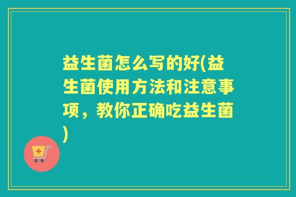 益生菌怎么写的好(益生菌使用方法和注意事项，教你正确吃益生菌)