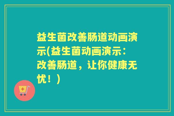 益生菌改善肠道动画演示(益生菌动画演示:改善肠道,让你健康无忧!) 益生菌改善肠道动画演示(益生菌动画演示:改善肠道,让你健康无忧!)