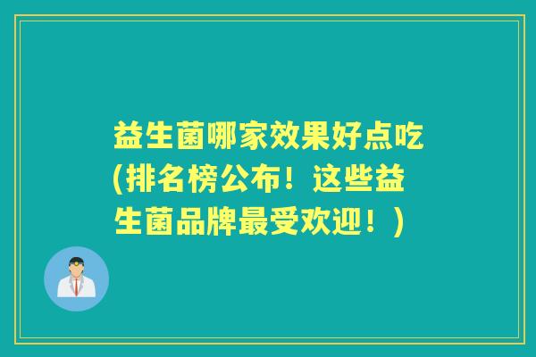 益生菌哪家效果好点吃(排名榜公布！这些益生菌品牌受欢迎！)