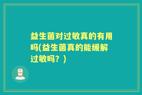 益生菌对真的有用吗(益生菌真的能缓解吗？)