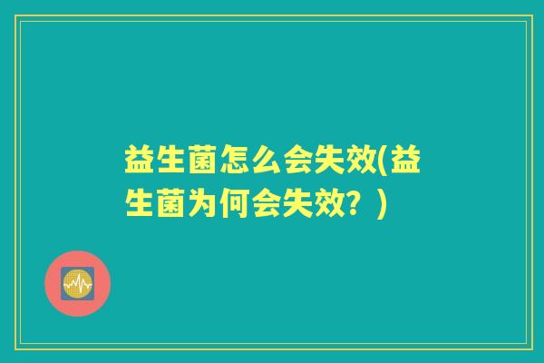 益生菌怎么会失效(益生菌为何会失效？)