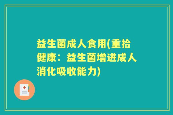 益生菌成人食用(重拾健康：益生菌增进成人消化吸收能力)