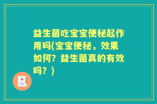 益生菌吃宝宝起作用吗(宝宝,效果如何?益生菌真的有效吗?) 益生菌吃宝宝起作用吗(宝宝,效果如何?益生菌真的有效吗?)