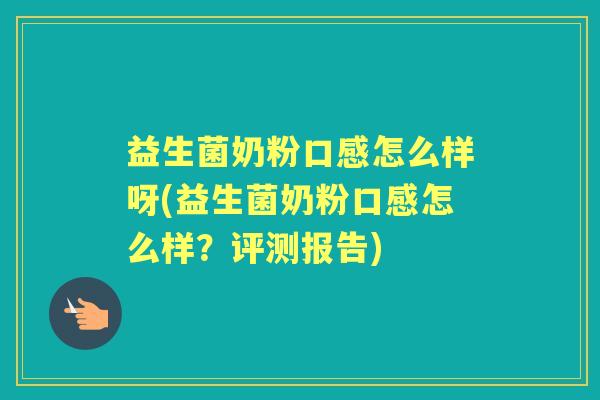益生菌奶粉口感怎么样呀(益生菌奶粉口感怎么样?评测报告) 益生菌奶粉口感怎么样呀(益生菌奶粉口感怎么样?评测报告)