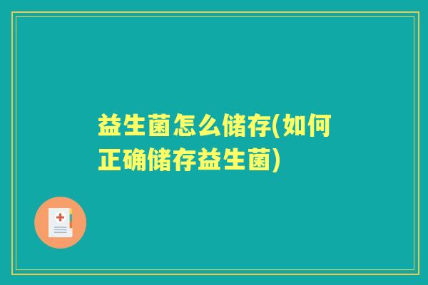 益生菌怎么储存(如何正确储存益生菌) 益生菌怎么储存(如何正确储存益生菌)