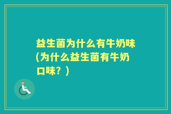 益生菌为什么有牛奶味(为什么益生菌有牛奶口味?) 益生菌为什么有牛奶味(为什么益生菌有牛奶口味?)